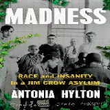 Madness : Race and Insanity in a Jim Crow Asylum