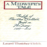 A Midwife's Tale: The Life of Martha Ballard, Based on Her Diary, 1785-1812 by Laurel Thatcher Ulrich